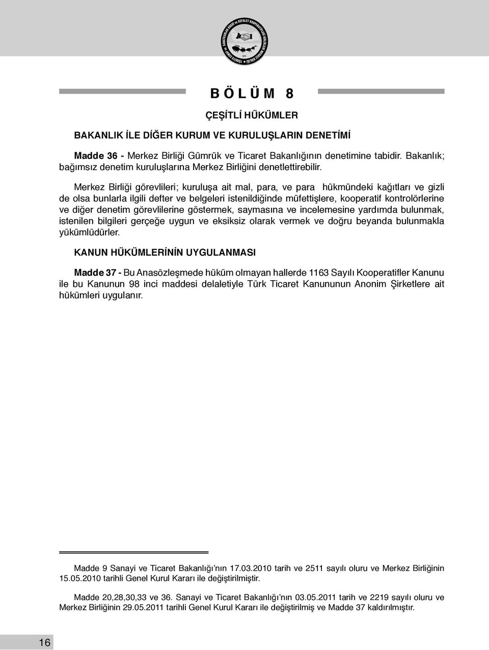 Merkez Birliği görevlileri; kuruluşa ait mal, para, ve para hükmündeki kağıtları ve gizli de olsa bunlarla ilgili defter ve belgeleri istenildiğinde müfettişlere, kooperatif kontrolörlerine ve diğer