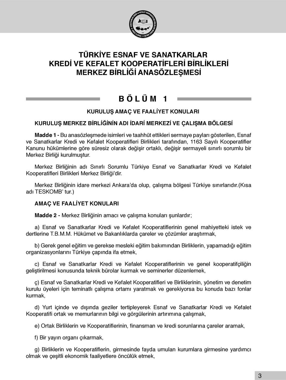 Kooperatifler Kanunu hükümlerine göre süresiz olarak değişir ortaklı, değişir sermayeli sınırlı sorumlu bir Merkez Birliği kurulmuştur.