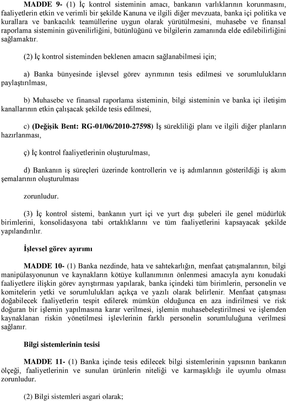 (2) İç kontrol sisteminden beklenen amacın sağlanabilmesi için; a) Banka bünyesinde işlevsel görev ayrımının tesis edilmesi ve sorumlulukların paylaştırılması, b) Muhasebe ve finansal raporlama