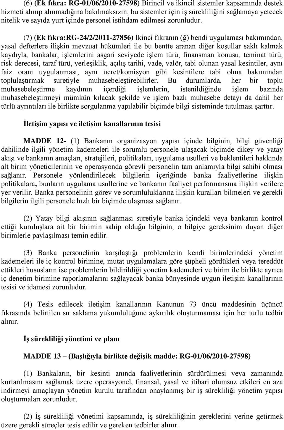 (7) (Ek fıkra:rg-24/2/2011-27856) İkinci fıkranın (ğ) bendi uygulaması bakımından, yasal defterlere ilişkin mevzuat hükümleri ile bu bentte aranan diğer koşullar saklı kalmak kaydıyla, bankalar,