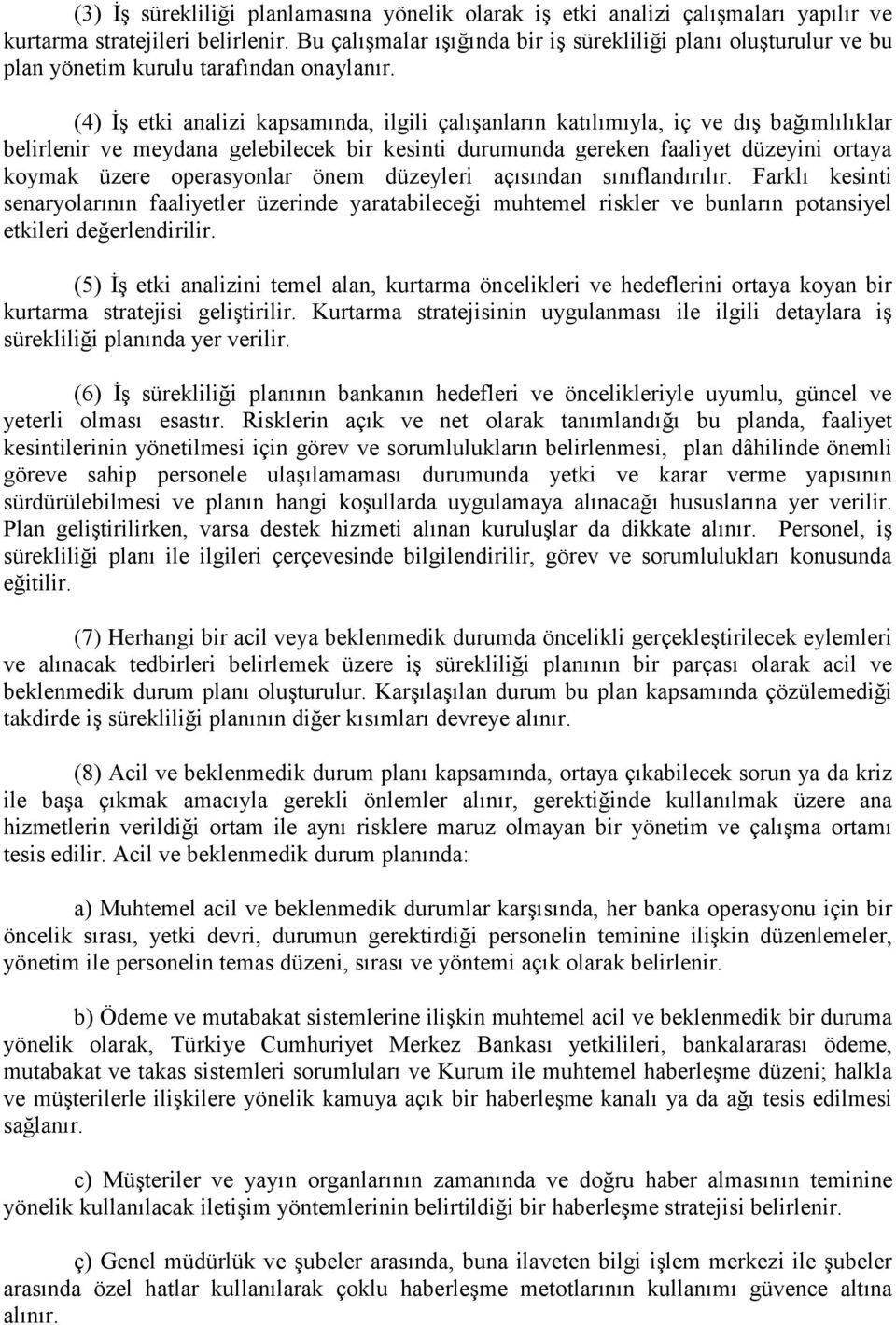 (4) İş etki analizi kapsamında, ilgili çalışanların katılımıyla, iç ve dış bağımlılıklar belirlenir ve meydana gelebilecek bir kesinti durumunda gereken faaliyet düzeyini ortaya koymak üzere