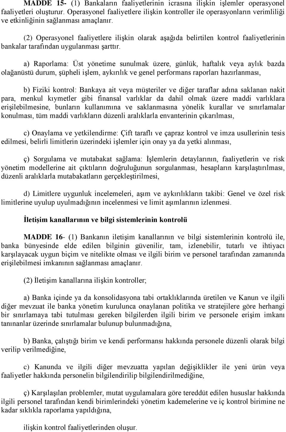 (2) Operasyonel faaliyetlere ilişkin olarak aşağıda belirtilen kontrol faaliyetlerinin bankalar tarafından uygulanması şarttır.