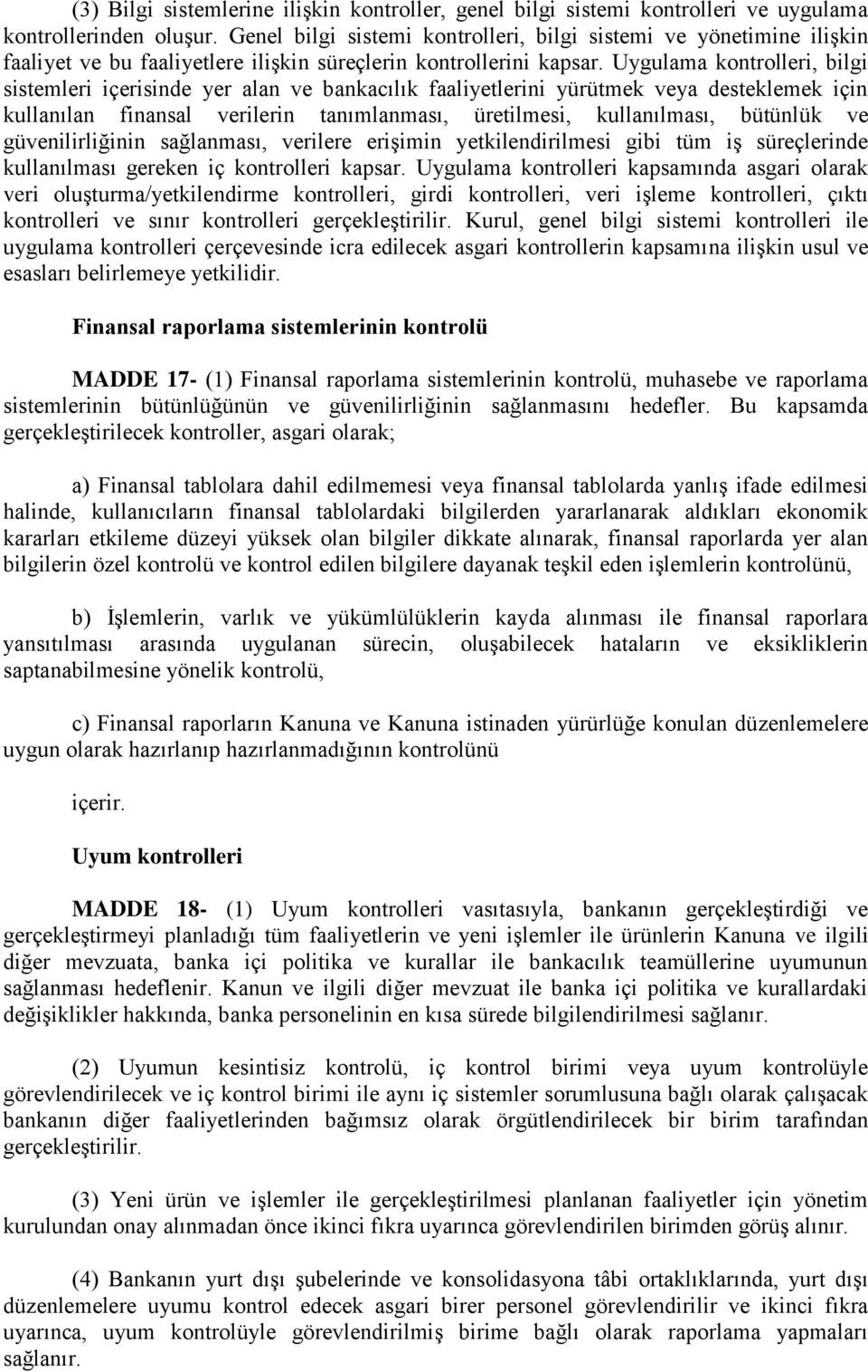 Uygulama kontrolleri, bilgi sistemleri içerisinde yer alan ve bankacılık faaliyetlerini yürütmek veya desteklemek için kullanılan finansal verilerin tanımlanması, üretilmesi, kullanılması, bütünlük