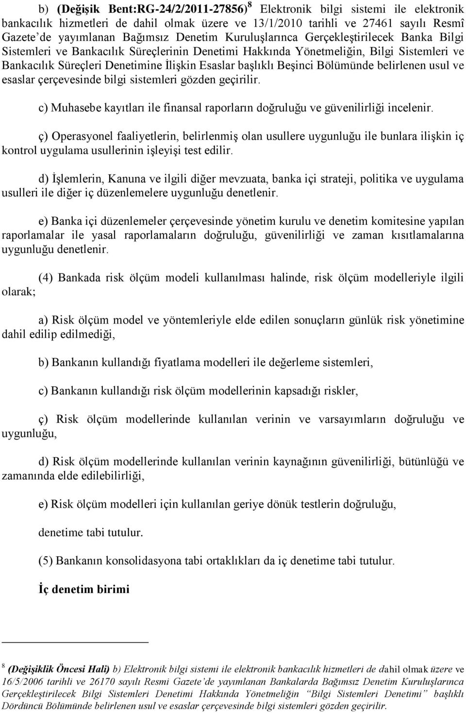 başlıklı Beşinci Bölümünde belirlenen usul ve esaslar çerçevesinde bilgi sistemleri gözden geçirilir. c) Muhasebe kayıtları ile finansal raporların doğruluğu ve güvenilirliği incelenir.