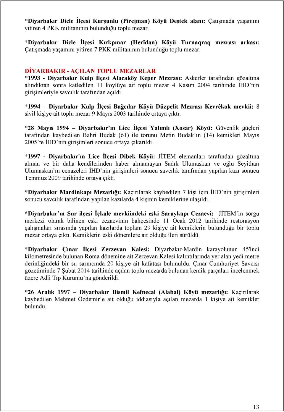 DĠYARBAKIR - AÇILAN TOPLU MEZARLAR *1993 - Diyarbakır Kulp Ġlçesi Alacaköy Keper Mezrası: Askerler tarafından gözaltına alındıktan sonra katledilen 11 köylüye ait toplu mezar 4 Kasım 2004 tarihinde