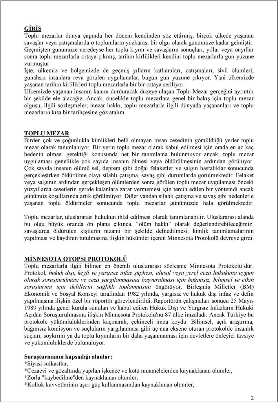 İşte, ülkemiz ve bölgemizde de geçmiş yılların katliamları, çatışmaları, sivil ölümleri, günahsız insanlara reva görülen uygulamalar, bugün gün yüzüne çıkıyor.