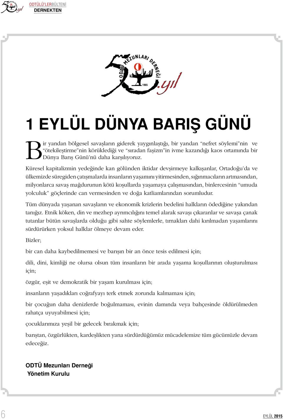 Küresel kapitalizmin yedeğinde kan gölünden iktidar devşirmeye kalkışanlar, Ortadoğu da ve ülkemizde süregiden çatışmalarda insanların yaşamını yitirmesinden, sığınmacıların artmasından, milyonlarca