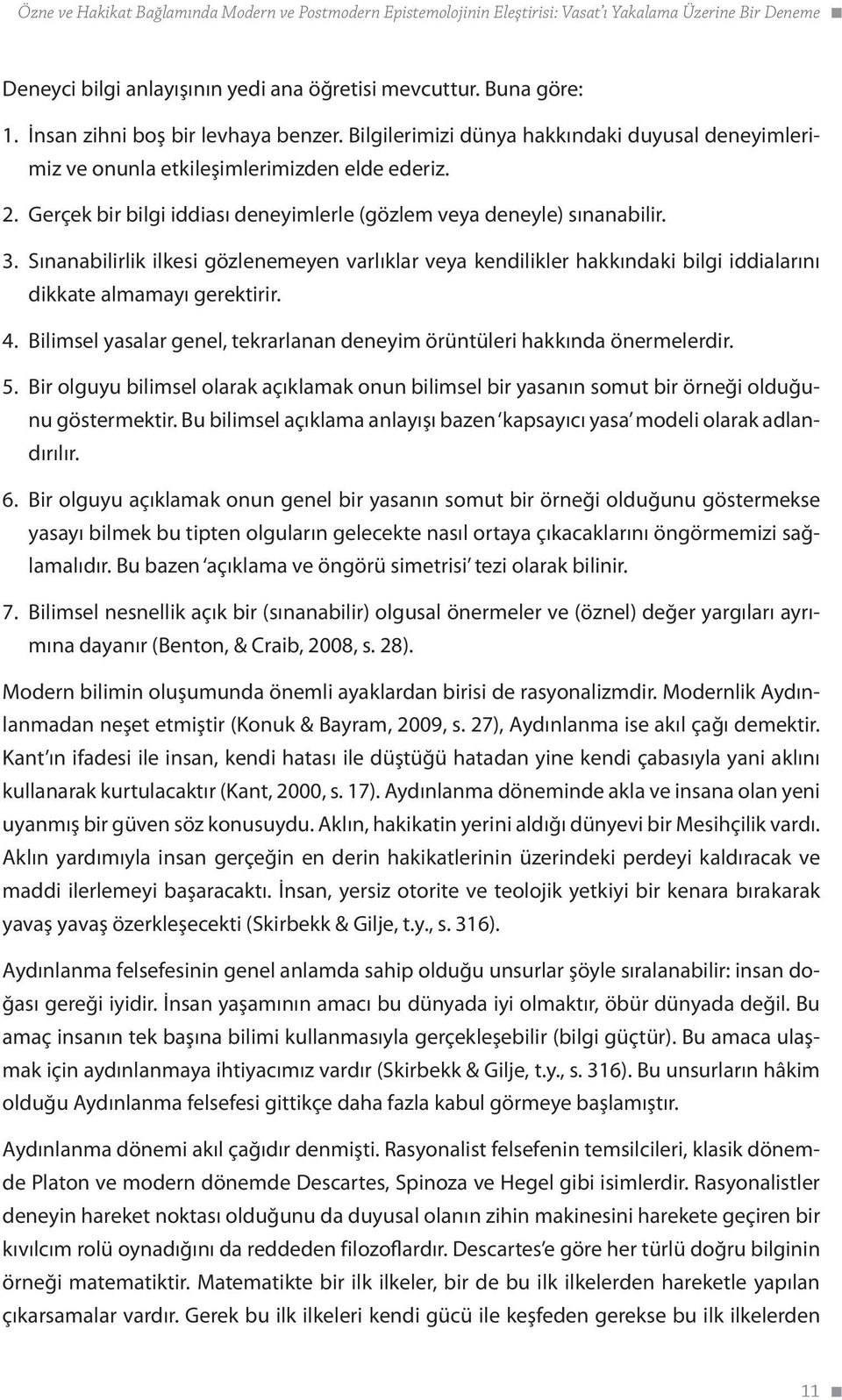 Gerçek bir bilgi iddiası deneyimlerle (gözlem veya deneyle) sınanabilir. 3. Sınanabilirlik ilkesi gözlenemeyen varlıklar veya kendilikler hakkındaki bilgi iddialarını dikkate almamayı gerektirir. 4.