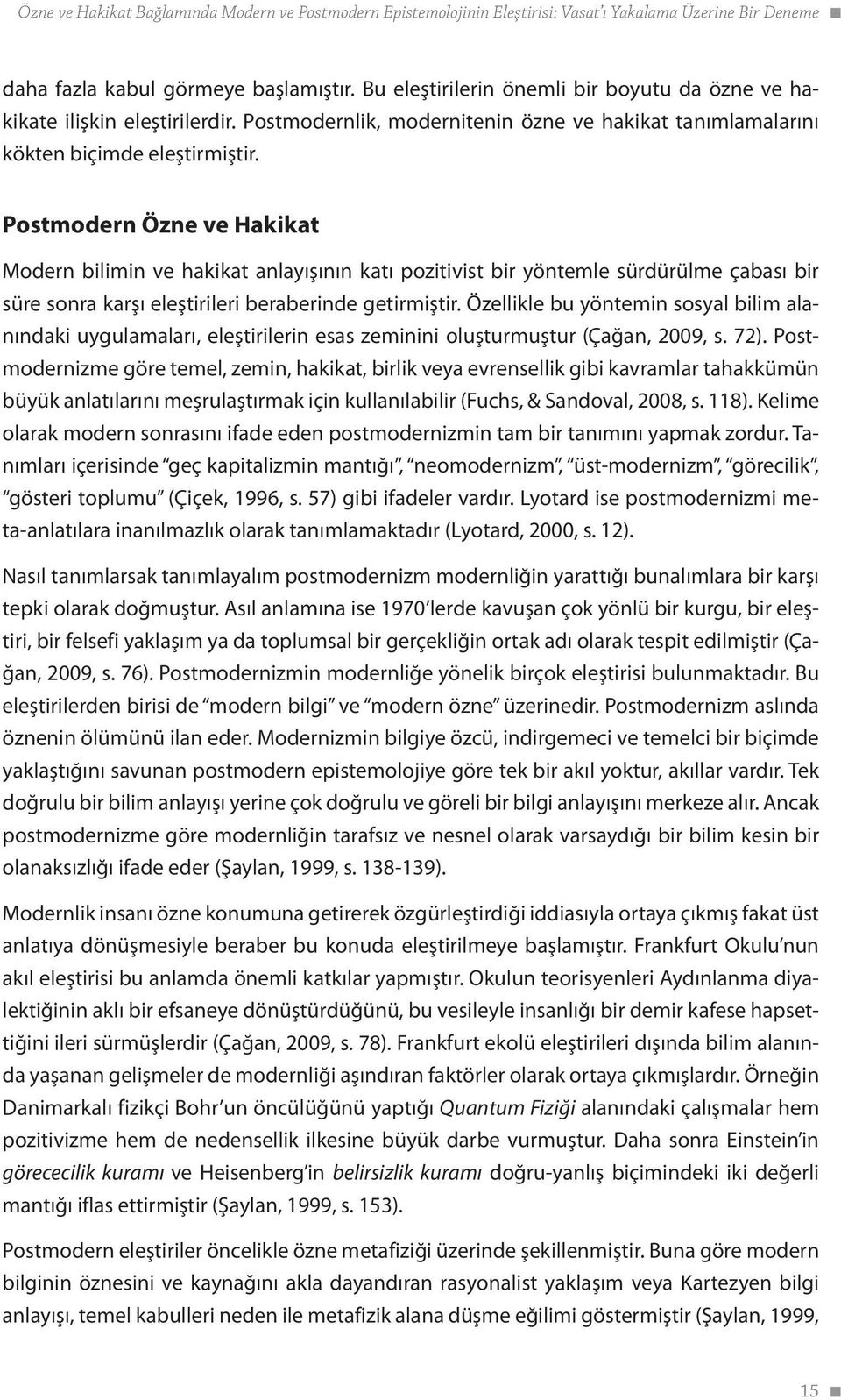 Postmodern Özne ve Hakikat Modern bilimin ve hakikat anlayışının katı pozitivist bir yöntemle sürdürülme çabası bir süre sonra karşı eleştirileri beraberinde getirmiştir.