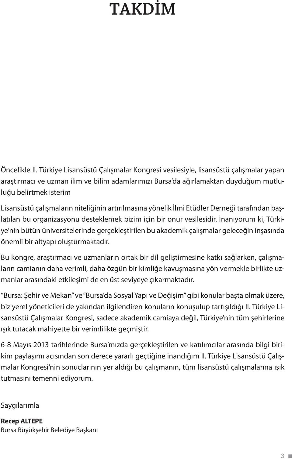 çalışmaların niteliğinin artırılmasına yönelik İlmi Etüdler Derneği tarafından başlatılan bu organizasyonu desteklemek bizim için bir onur vesilesidir.