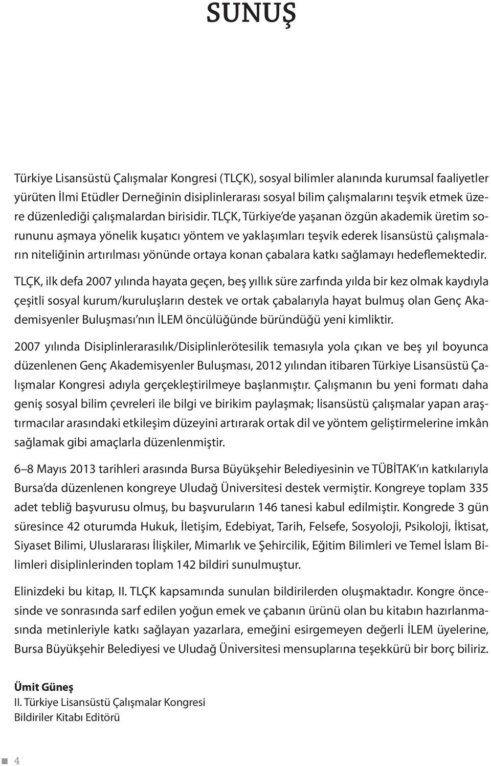 TLÇK, Türkiye de yaşanan özgün akademik üretim sorununu aşmaya yönelik kuşatıcı yöntem ve yaklaşımları teşvik ederek lisansüstü çalışmaların niteliğinin artırılması yönünde ortaya konan çabalara