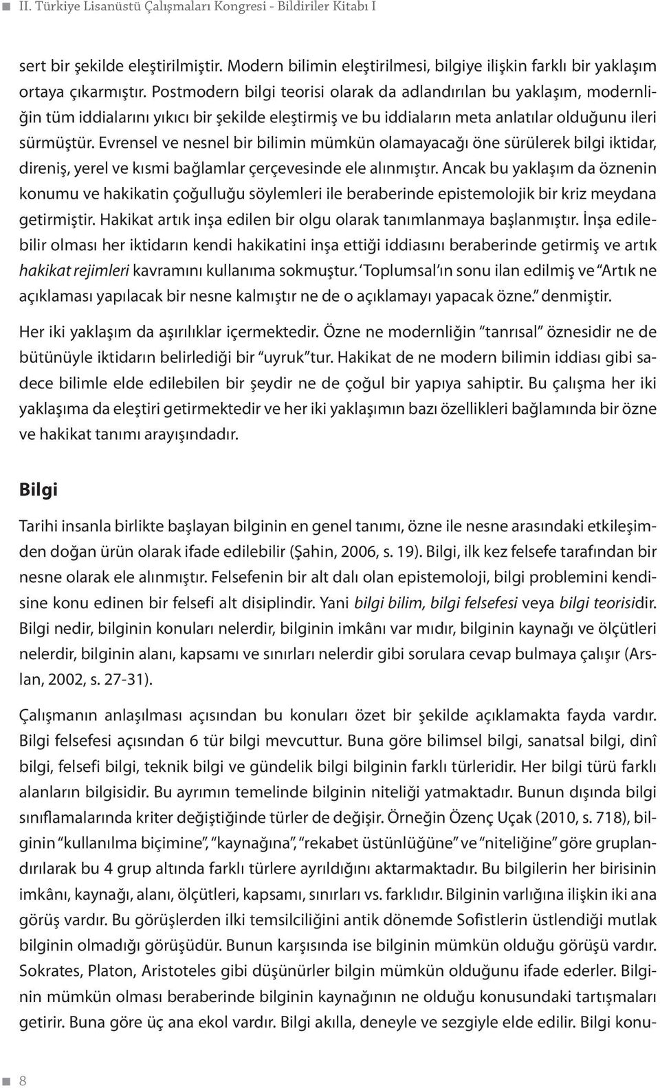 Evrensel ve nesnel bir bilimin mümkün olamayacağı öne sürülerek bilgi iktidar, direniş, yerel ve kısmi bağlamlar çerçevesinde ele alınmıştır.