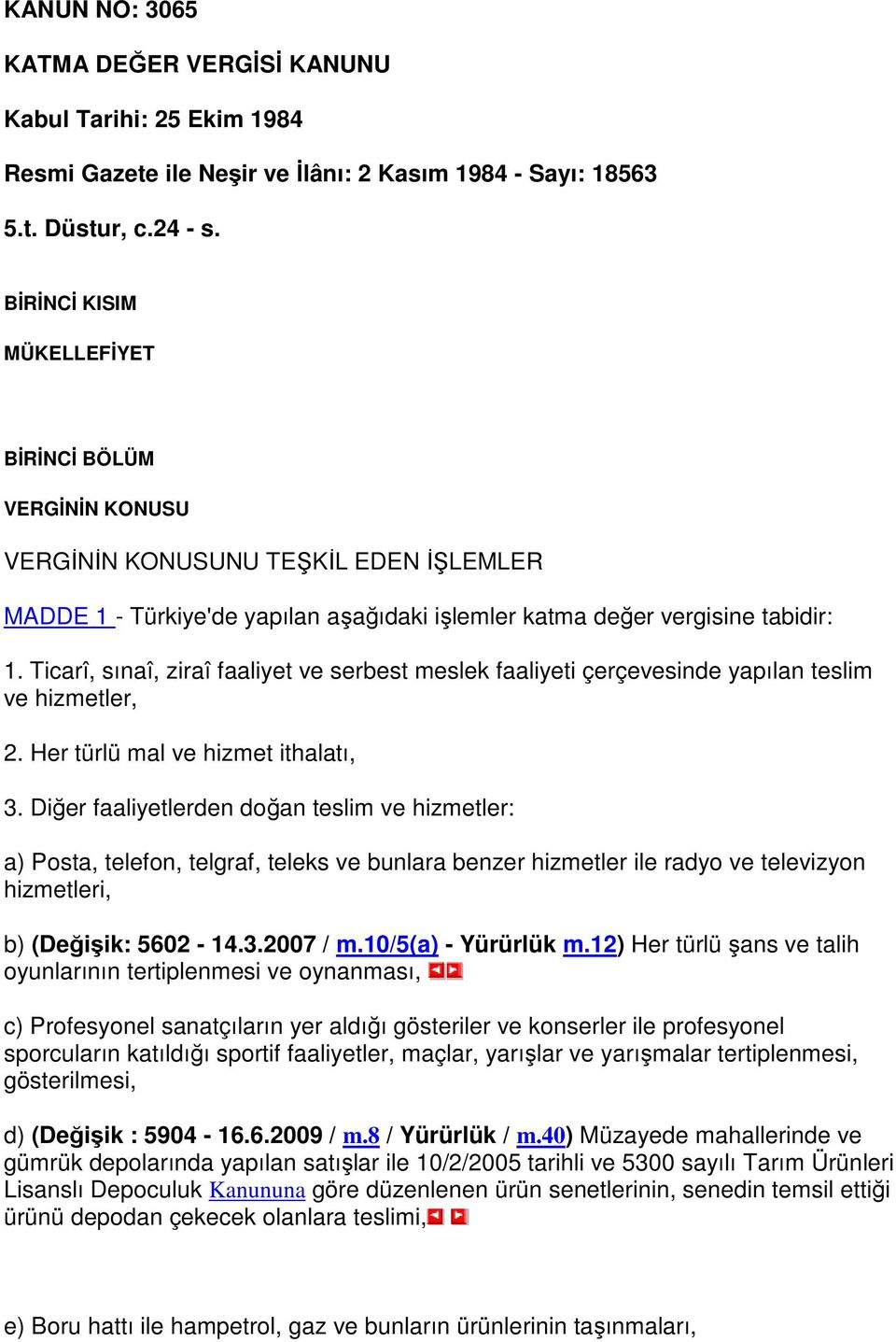 Ticarî, sınaî, ziraî faaliyet ve serbest meslek faaliyeti çerçevesinde yapılan teslim ve hizmetler, 2. Her türlü mal ve hizmet ithalatı, 3.