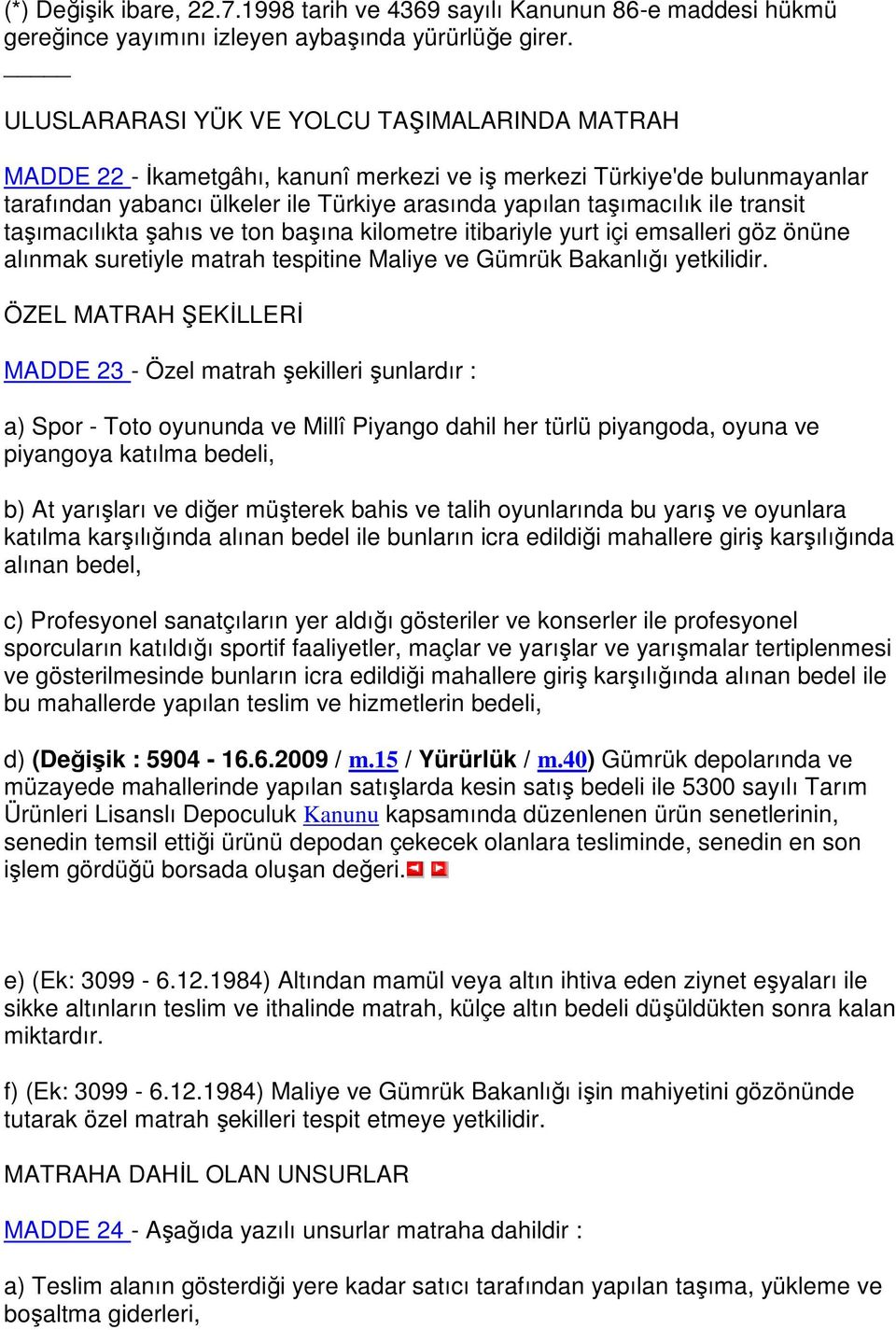 transit taşımacılıkta şahıs ve ton başına kilometre itibariyle yurt içi emsalleri göz önüne alınmak suretiyle matrah tespitine Maliye ve Gümrük Bakanlığı yetkilidir.