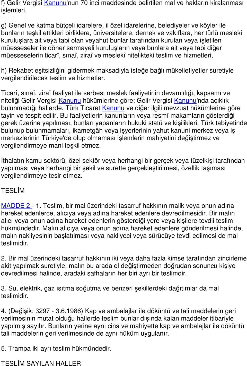 kuruluşların veya bunlara ait veya tabi diğer müesseselerin ticarî, sınaî, ziraî ve meslekî nitelikteki teslim ve hizmetleri, h) Rekabet eşitsizliğini gidermek maksadıyla isteğe bağlı mükellefiyetler