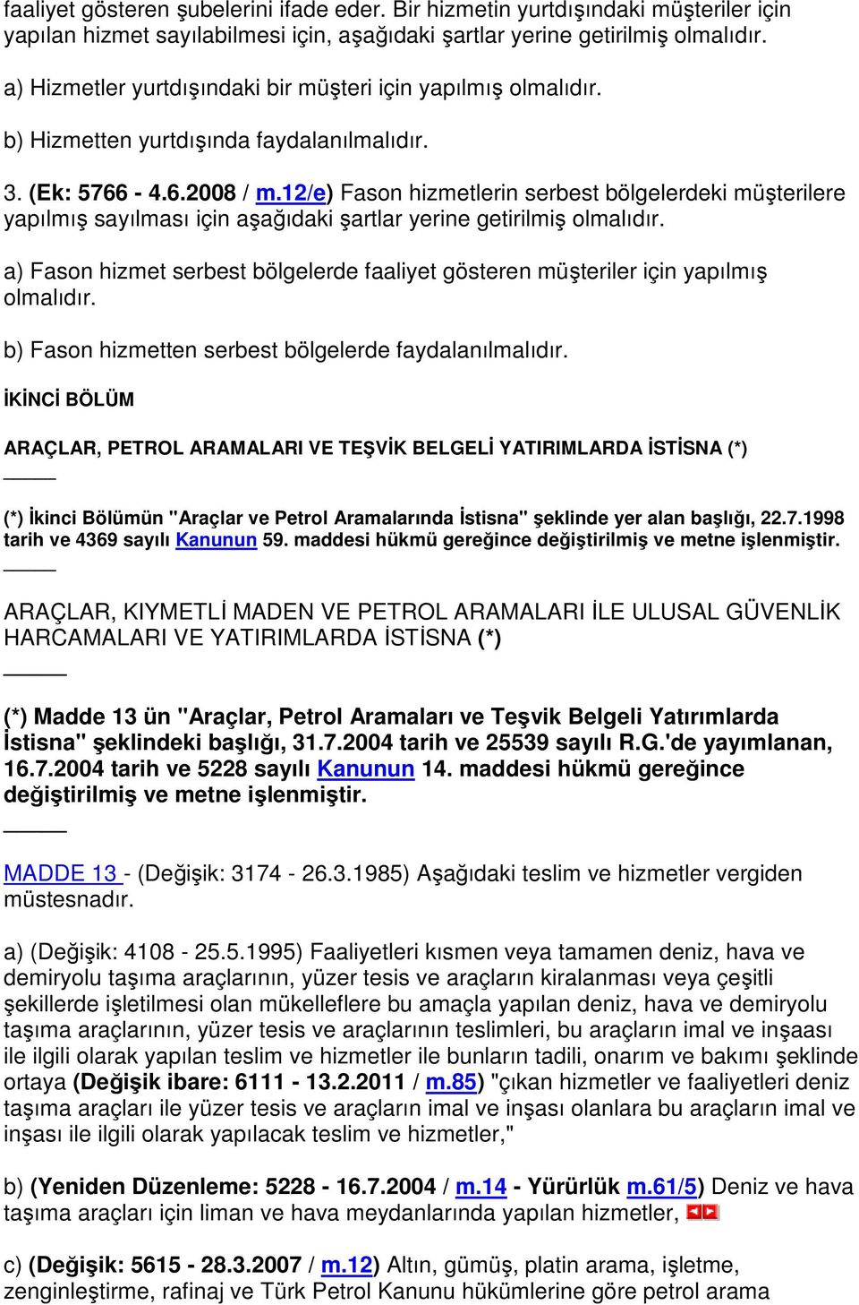 12/e) Fason hizmetlerin serbest bölgelerdeki müşterilere yapılmış sayılması için aşağıdaki şartlar yerine getirilmiş olmalıdır.