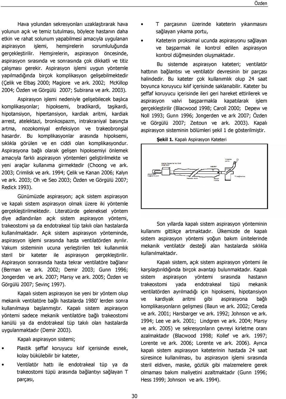 Aspirasyon işlemi uygun yöntemle yapılmadığında birçok komplikasyon gelişebilmektedir (Çelik ve Elbaş 2000; Magiore ve ark. 2002; McKillop 2004; Özden ve Görgülü 2007; Subirana ve ark. 2003).