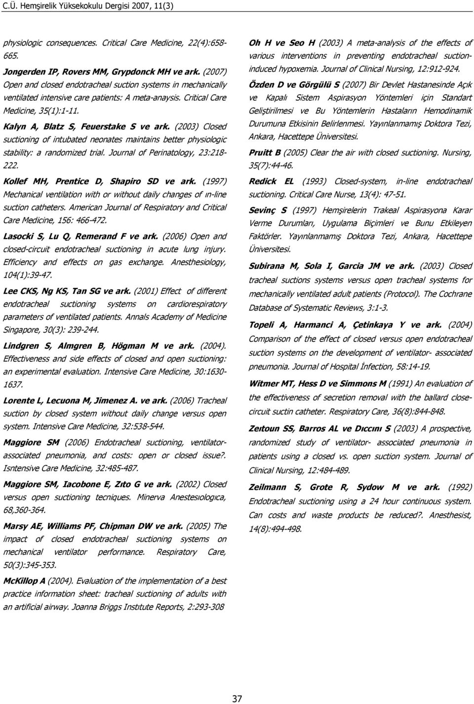 (2003) Closed suctioning of intubated neonates maintains better physiologic stability: a randomized trial. Journal of Perinatology, 23:218-222. Kollef MH, Prentice D, Shapiro SD ve ark.