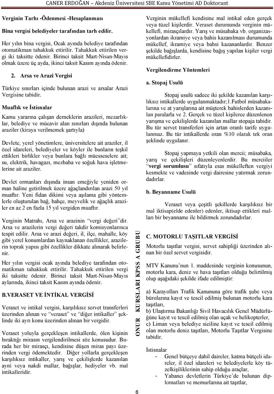 Arsa ve Arazi Vergisi Türkiye sınırları içinde bulunan arazi ve arsalar Arazi Vergisine tabidir.