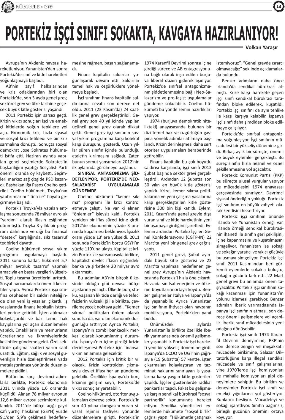 AB nin zayıf halkalarından ve kriz odaklarından biri olan Portekiz de, son 3 ayda genel grev, sektörel grev ve ülke tarihine geçecek büyük kitle gösterisi yaşandı. 2011 Portekiz için sarsıcı geçti.