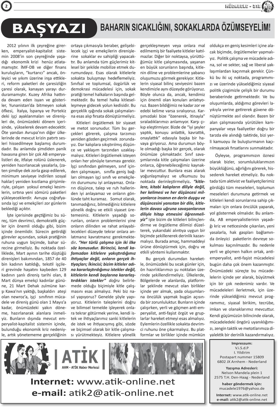 İMF-DB ve diğer finans kuruluşların, kurtarıcı ancak, önleyici ve yıkım üzerine inşa ettikleri, reform paketleri de çaresizliğin çaresi olarak, kanayan yarayı durduramamıştır.