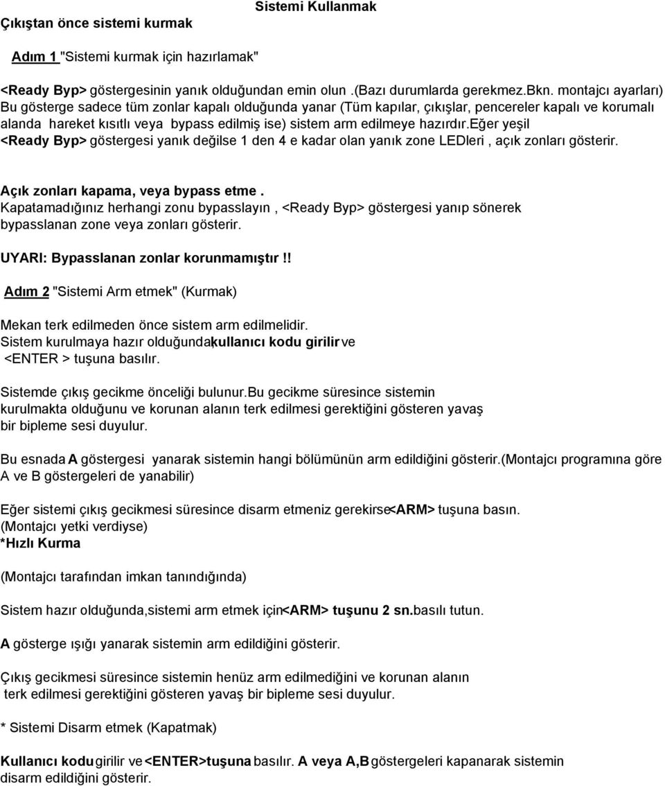 hazırdır.eğer yeşil <Ready Byp> göstergesi yanık değilse 1 den 4 e kadar olan yanık zone LEDleri, açık zonları gösterir. Açık zonları kapama, veya bypass etme.