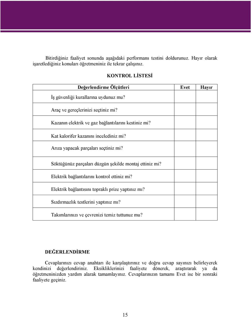 Kat kalorifer kazanını incelediniz mi? Arıza yapacak parçaları seçtiniz mi? Söktüğünüz parçaları düzgün şekilde montaj ettiniz mi? Elektrik bağlantılarını kontrol ettiniz mi?