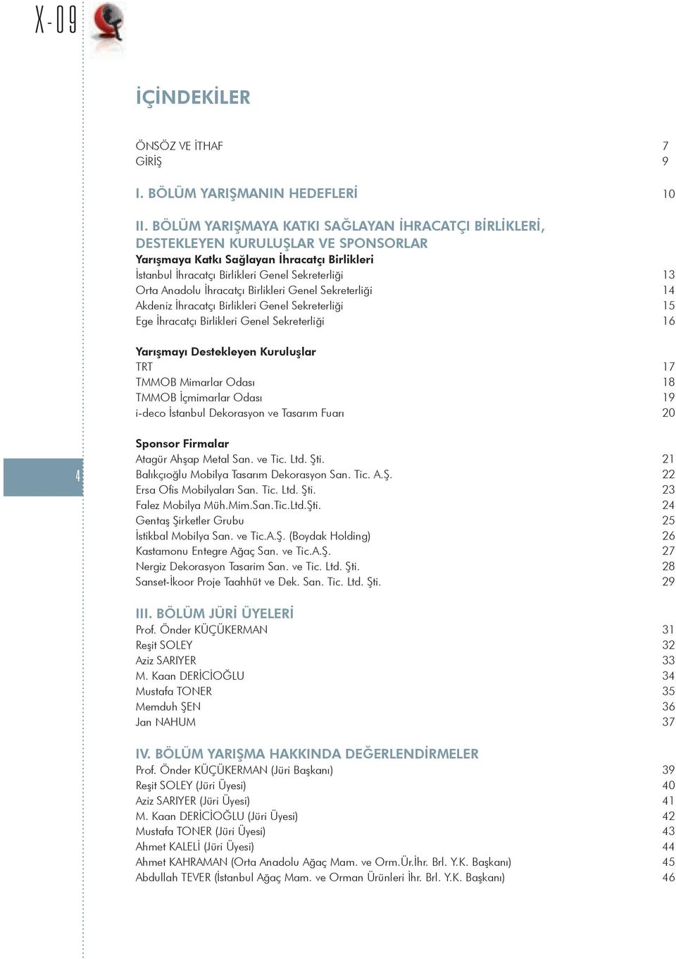 Anadolu İhracatçı Birlikleri Genel Sekreterliği 14 Akdeniz İhracatçı Birlikleri Genel Sekreterliği 15 Ege İhracatçı Birlikleri Genel Sekreterliği 16 Yarışmayı Destekleyen Kuruluşlar TRT 17 TMMOB