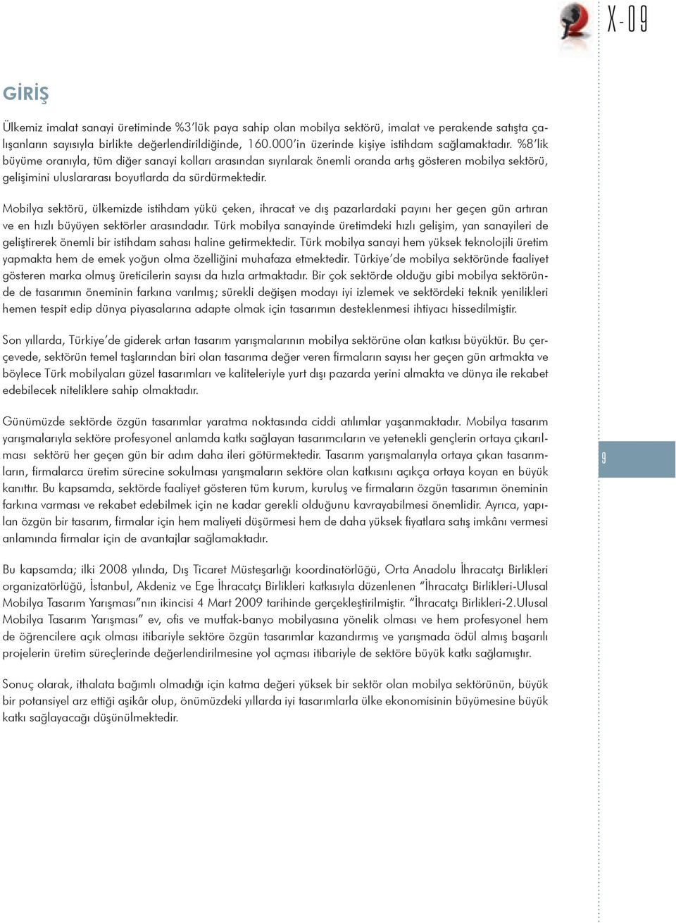 %8 lik büyüme oranıyla, tüm diğer sanayi kolları arasından sıyrılarak önemli oranda artış gösteren mobilya sektörü, gelişimini uluslararası boyutlarda da sürdürmektedir.