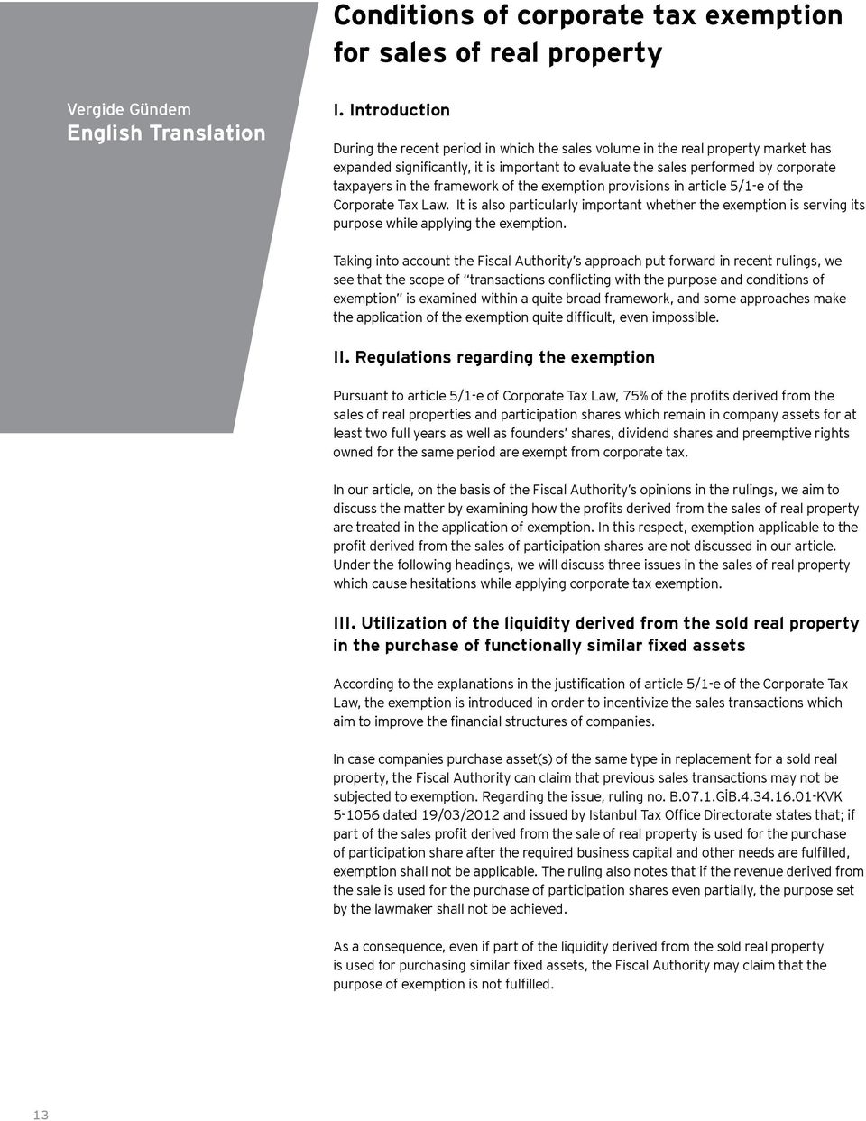 framework of the exemption provisions in article 5/1-e of the Corporate Tax Law. It is also particularly important whether the exemption is serving its purpose while applying the exemption.