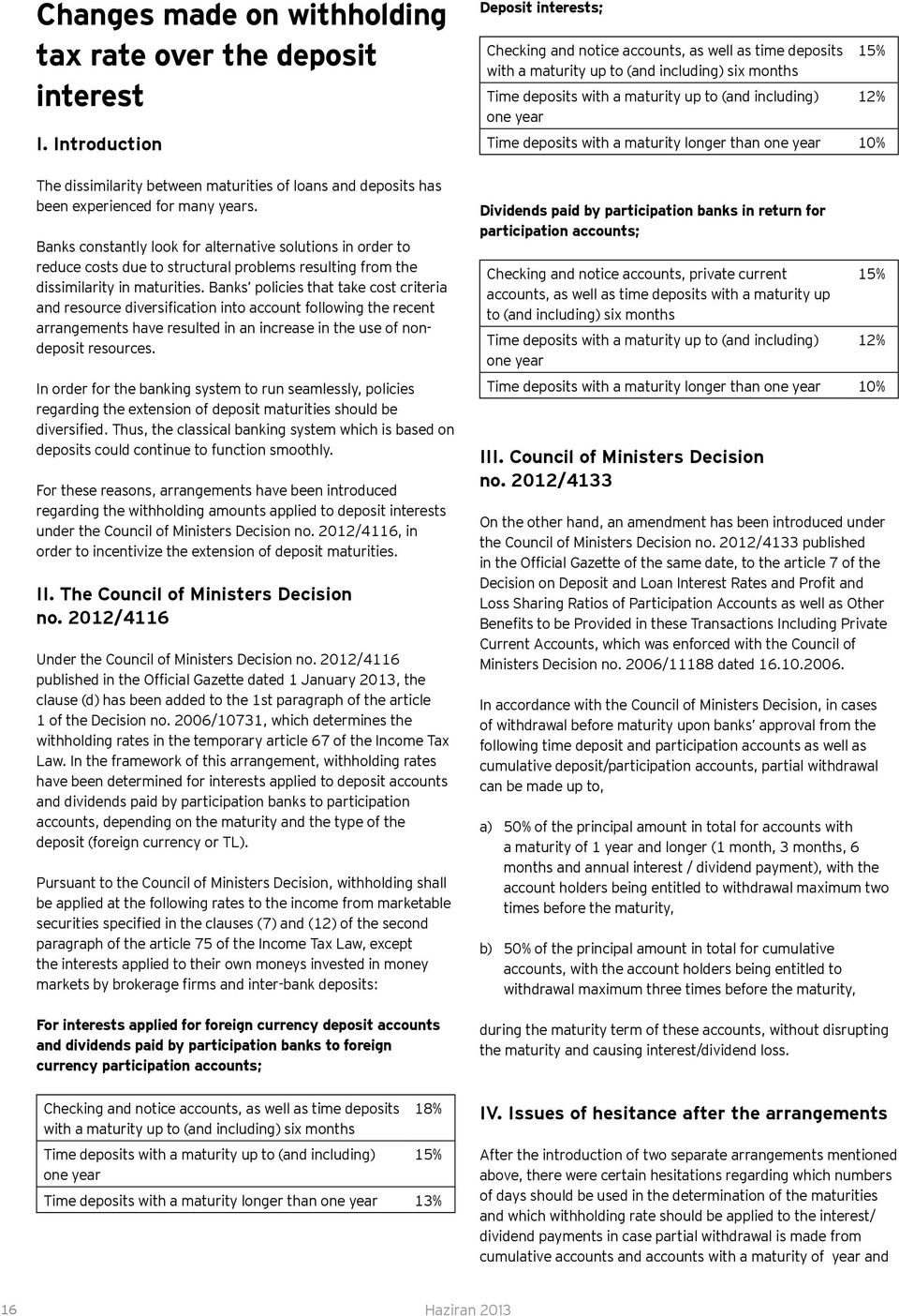 Banks policies that take cost criteria and resource diversification into account following the recent arrangements have resulted in an increase in the use of nondeposit resources.