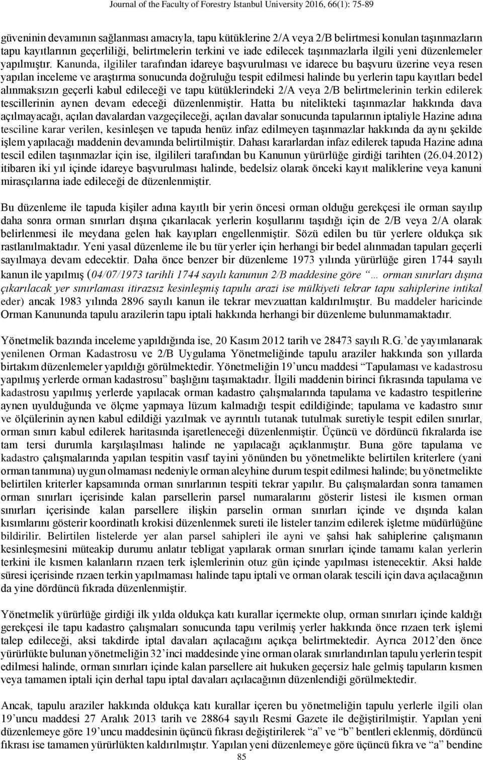 Kanunda, ilgililer tarafından idareye başvurulması ve idarece bu başvuru üzerine veya resen yapılan inceleme ve araştırma sonucunda doğruluğu tespit edilmesi halinde bu yerlerin tapu kayıtları bedel