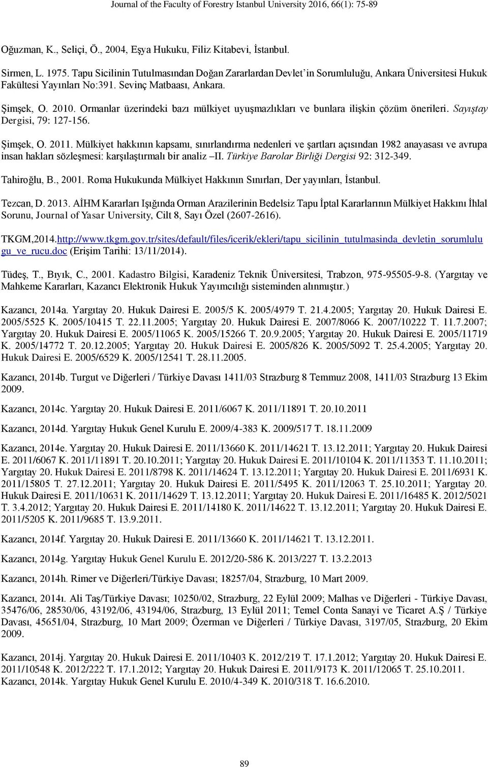 Ormanlar üzerindeki bazı mülkiyet uyuşmazlıkları ve bunlara ilişkin çözüm önerileri. Sayıştay Dergisi, 79: 127-156. Şimşek, O. 2011.