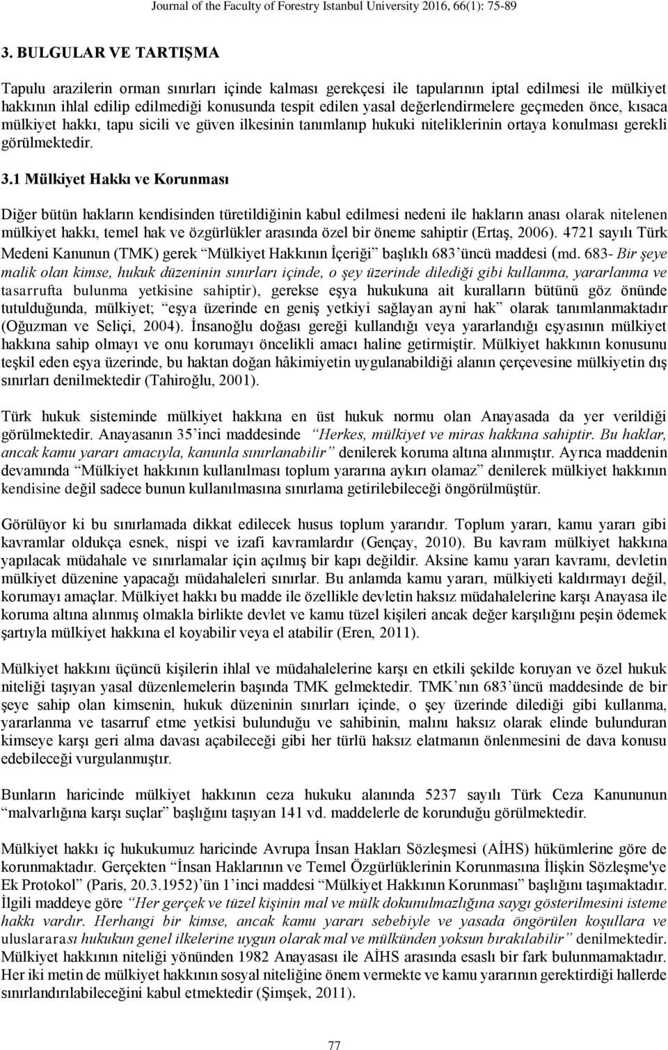 1 Mülkiyet Hakkı ve Korunması Diğer bütün hakların kendisinden türetildiğinin kabul edilmesi nedeni ile hakların anası olarak nitelenen mülkiyet hakkı, temel hak ve özgürlükler arasında özel bir