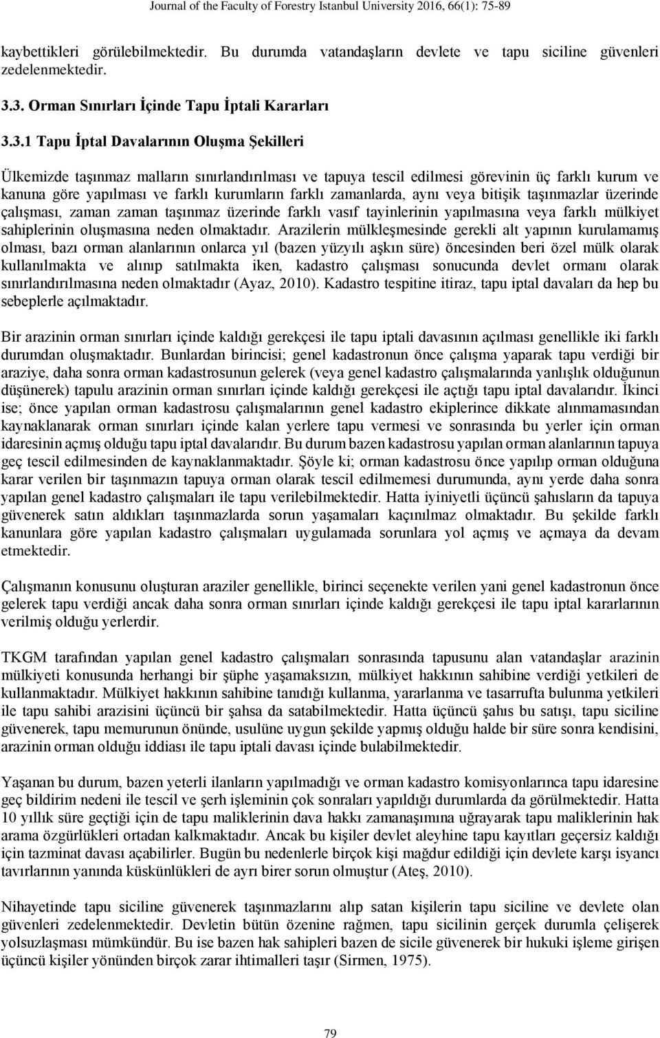 kanuna göre yapılması ve farklı kurumların farklı zamanlarda, aynı veya bitişik taşınmazlar üzerinde çalışması, zaman zaman taşınmaz üzerinde farklı vasıf tayinlerinin yapılmasına veya farklı