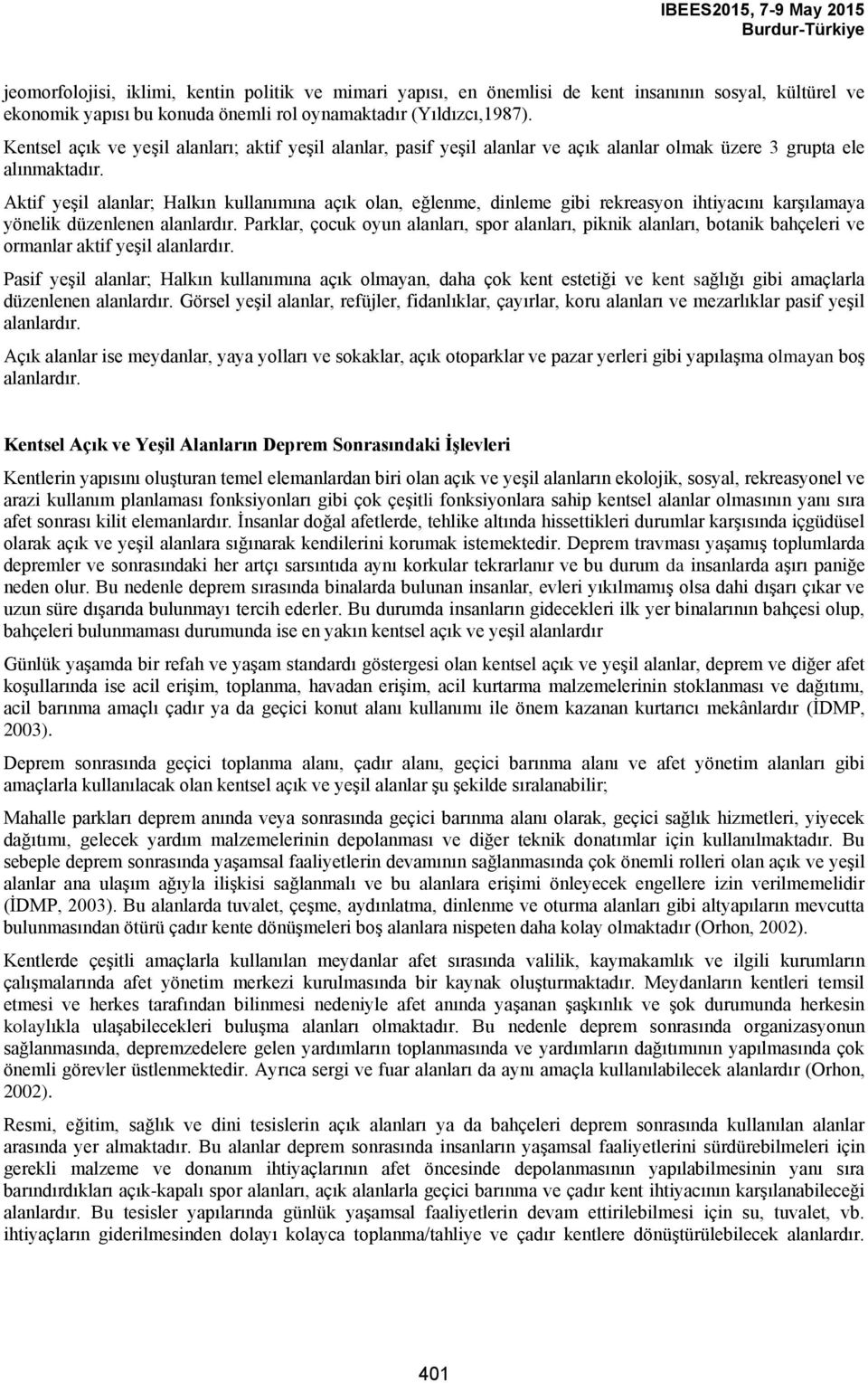 Aktif yeşil alanlar; Halkın kullanımına açık olan, eğlenme, dinleme gibi rekreasyon ihtiyacını karşılamaya yönelik düzenlenen alanlardır.