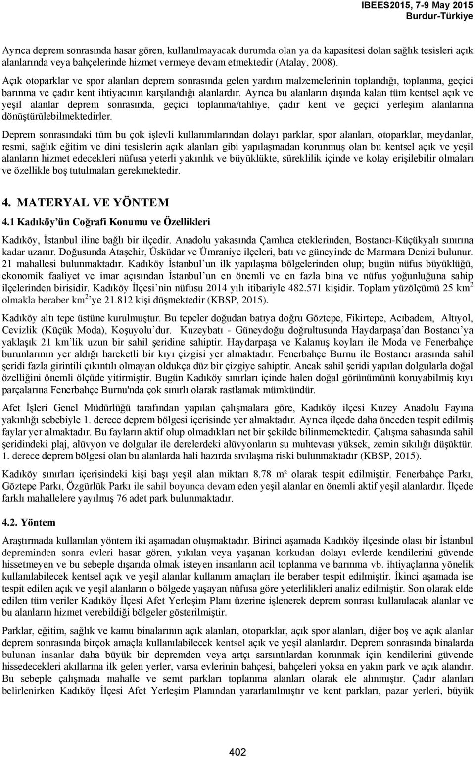 Ayrıca bu alanların dışında kalan tüm kentsel açık ve yeşil alanlar deprem sonrasında, geçici toplanma/tahliye, çadır kent ve geçici yerleşim alanlarına dönüştürülebilmektedirler.