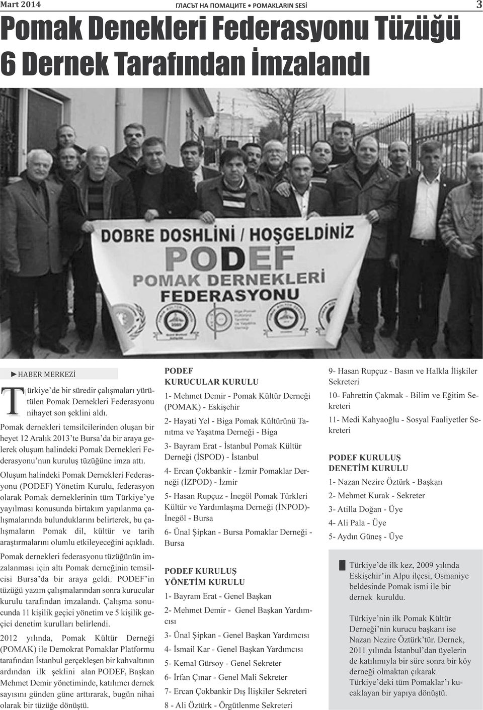 Oluşum halindeki Pomak Dernekleri Federasyonu (PODEF) Yönetim Kurulu, federasyon olarak Pomak derneklerinin tüm Türkiye ye yayılması konusunda birtakım yapılanma çalışmalarında bulunduklarını