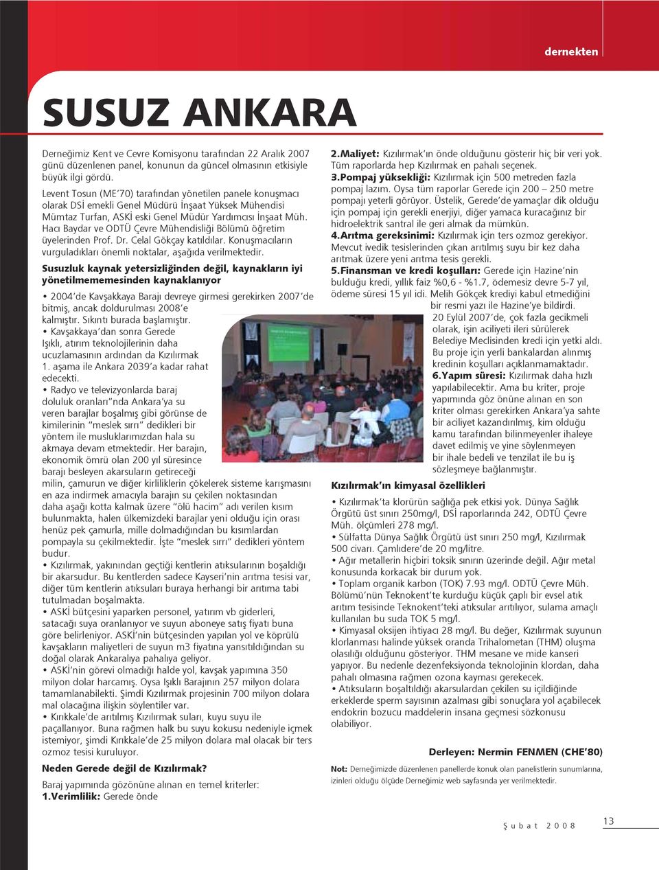 Hacõ Baydar ve ODTÜ Çevre Mühendisliği Bölümü öğretim üyelerinden Prof. Dr. Celal Gökçay katõldõlar. Konuşmacõlarõn vurguladõklarõ önemli noktalar, aşağõda verilmektedir.