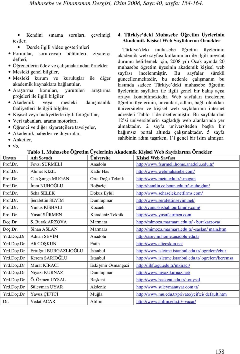 bilgiler, Kişisel veya faaliyetlerle ilgili fotoğraflar, Veri tabanları, arama motorları, Öğrenci ve diğer ziyaretçilere tavsiyeler, Akademik haberler ve duyurular, Anketler, vb. 4.