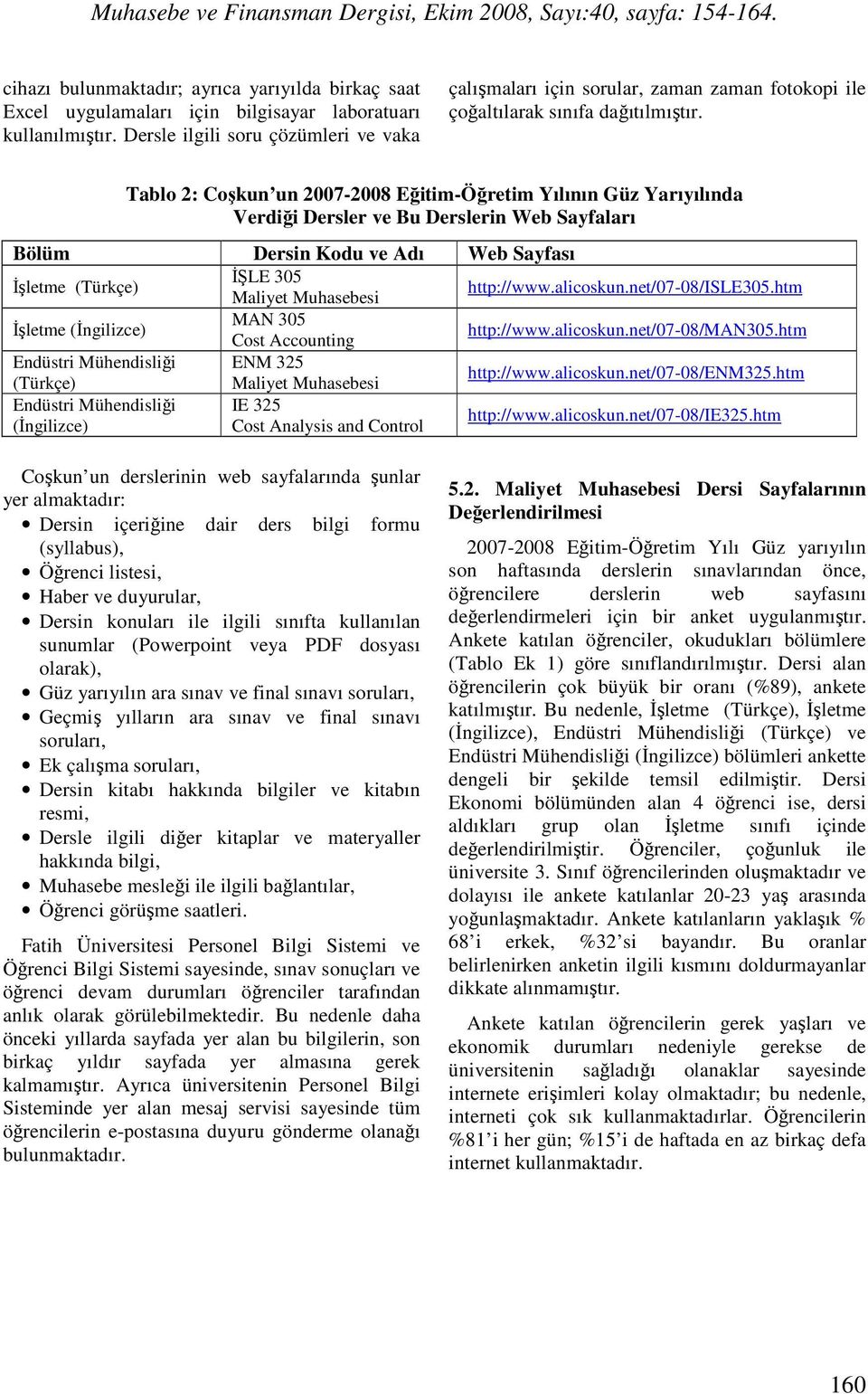 Tablo 2: Coşkun un 2007-2008 Eğitim-Öğretim Yılının Güz Yarıyılında Verdiği Dersler ve Bu Derslerin Web Sayfaları Bölüm Dersin Kodu ve Adı Web Sayfası Đşletme (Türkçe) ĐŞLE 305 Maliyet Muhasebesi