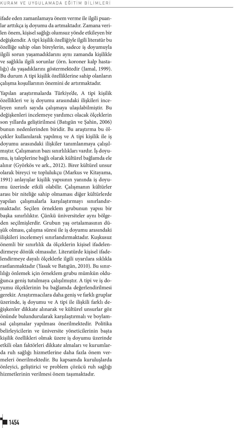 A tipi kişilik özelliğiyle ilgili literatür bu özelliğe sahip olan bireylerin, sadece iş doyumuyla ilgili sorun yaşamadıklarını aynı zamanda kişilikle ve sağlıkla ilgili sorunlar (örn.