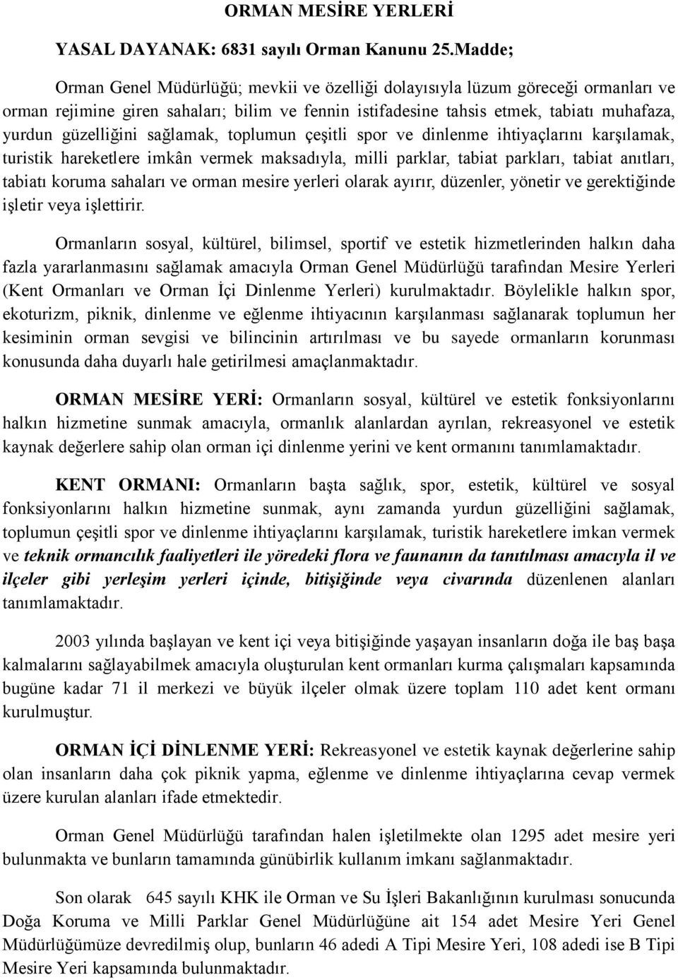 sağlamak, toplumun çeşitli spor ve dinlenme ihtiyaçlarını karşılamak, turistik hareketlere imkân vermek maksadıyla, milli parklar, tabiat parkları, tabiat anıtları, tabiatı koruma sahaları ve orman