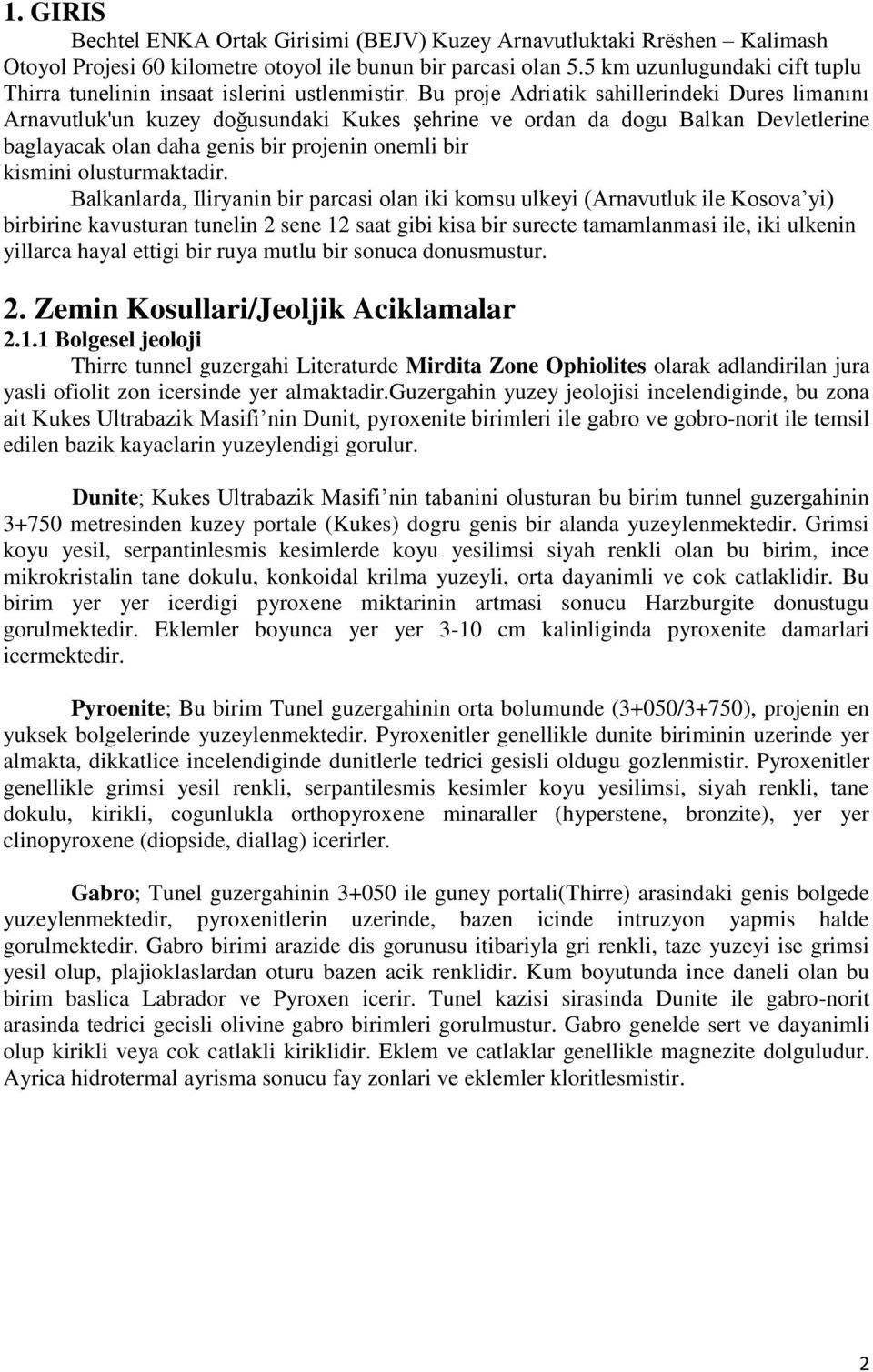 Bu proje Adriatik sahillerindeki Dures limanını Arnavutluk'un kuzey doğusundaki Kukes şehrine ve ordan da dogu Balkan Devletlerine baglayacak olan daha genis bir projenin onemli bir kismini