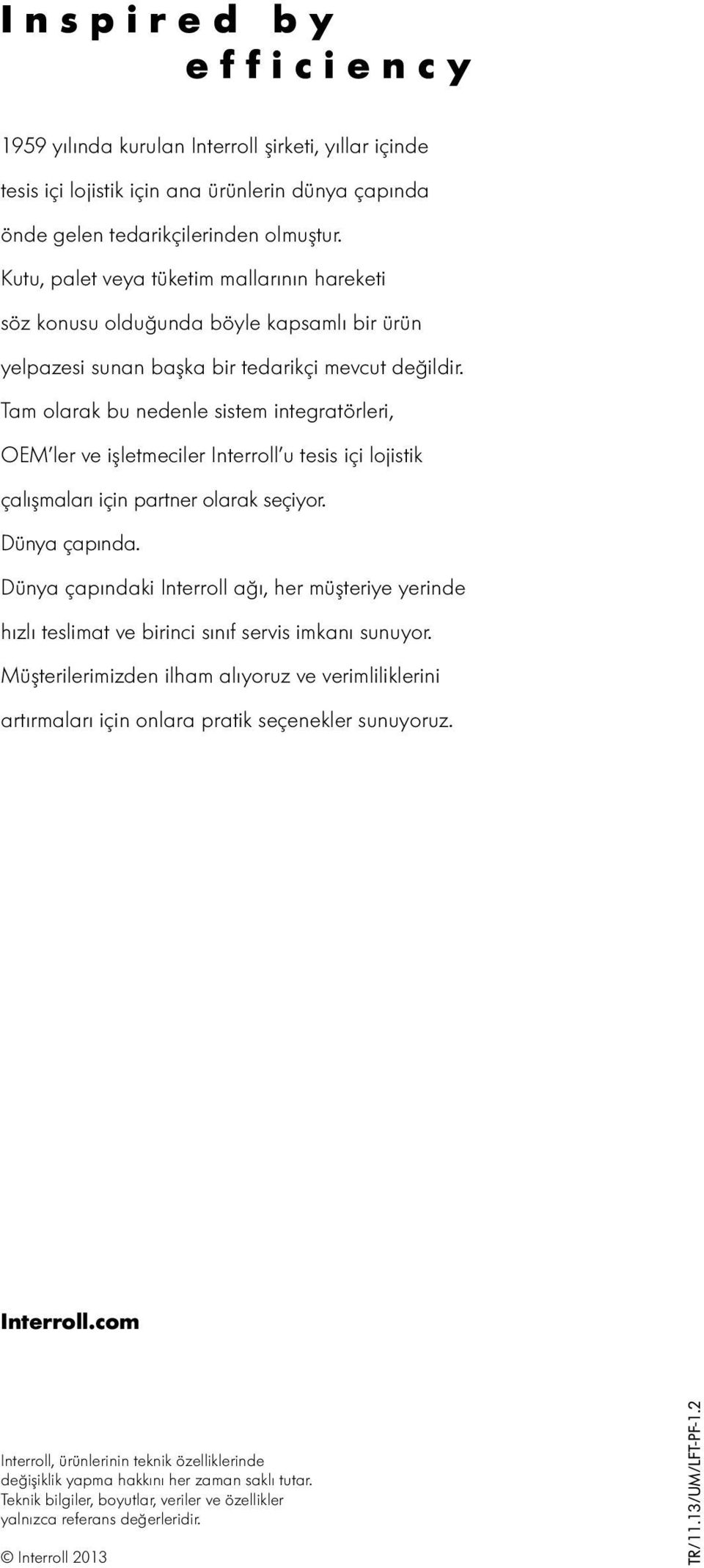 Tam olarak bu nedenle sistem integratörleri, OEM ler ve işletmeciler Interroll u tesis içi lojistik çalışmaları için partner olarak seçiyor. Dünya çapında.