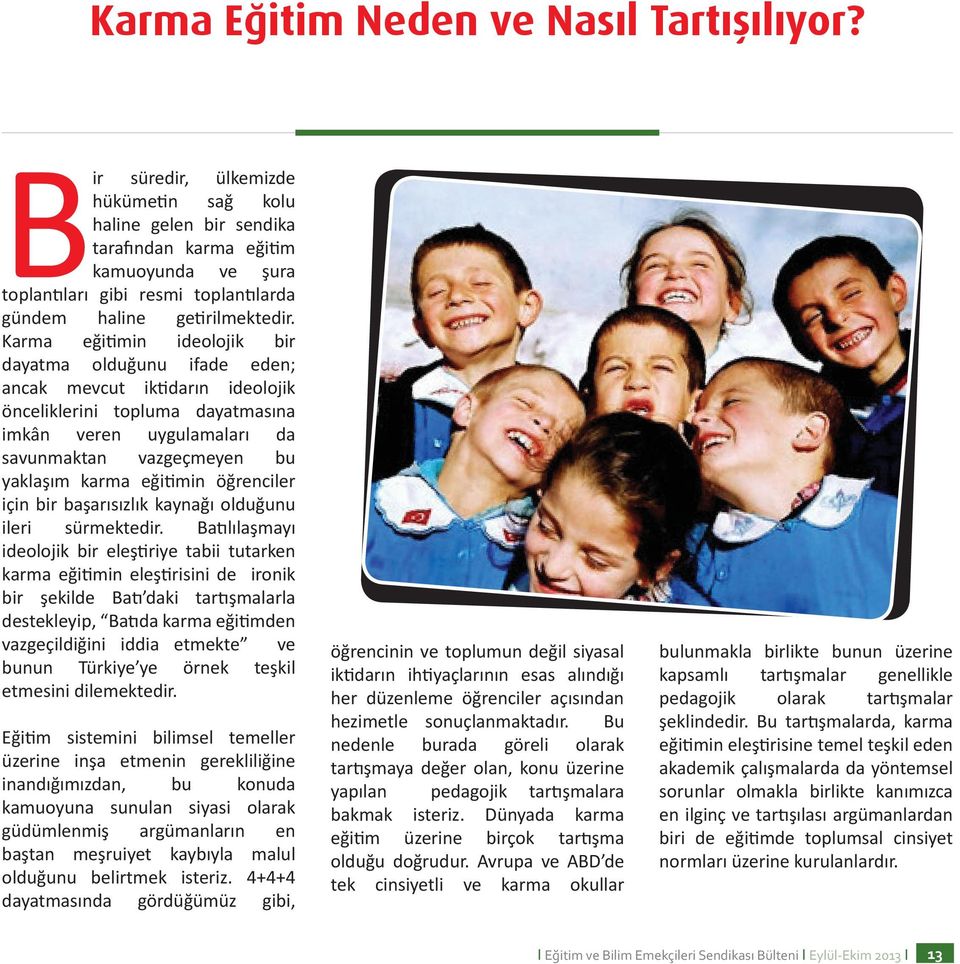 Karma eğitimin ideolojik bir dayatma olduğunu ifade eden; ancak mevcut iktidarın ideolojik önceliklerini topluma dayatmasına imkân veren uygulamaları da savunmaktan vazgeçmeyen bu yaklaşım karma