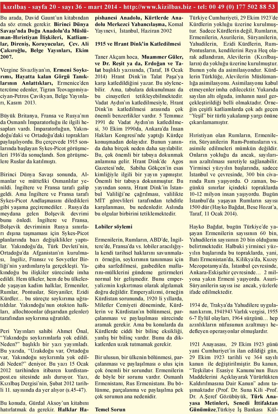 Vergine Sivazliyan ın, Ermeni Soykırımı, Hayatta kalan Görgü Tanıklarının Anlattıkları, Ermenice den tercüme edenler, Tigran Teovagomiyaciyan-Petros Çavikyan, Belge Yayınları, Kasım 2013.