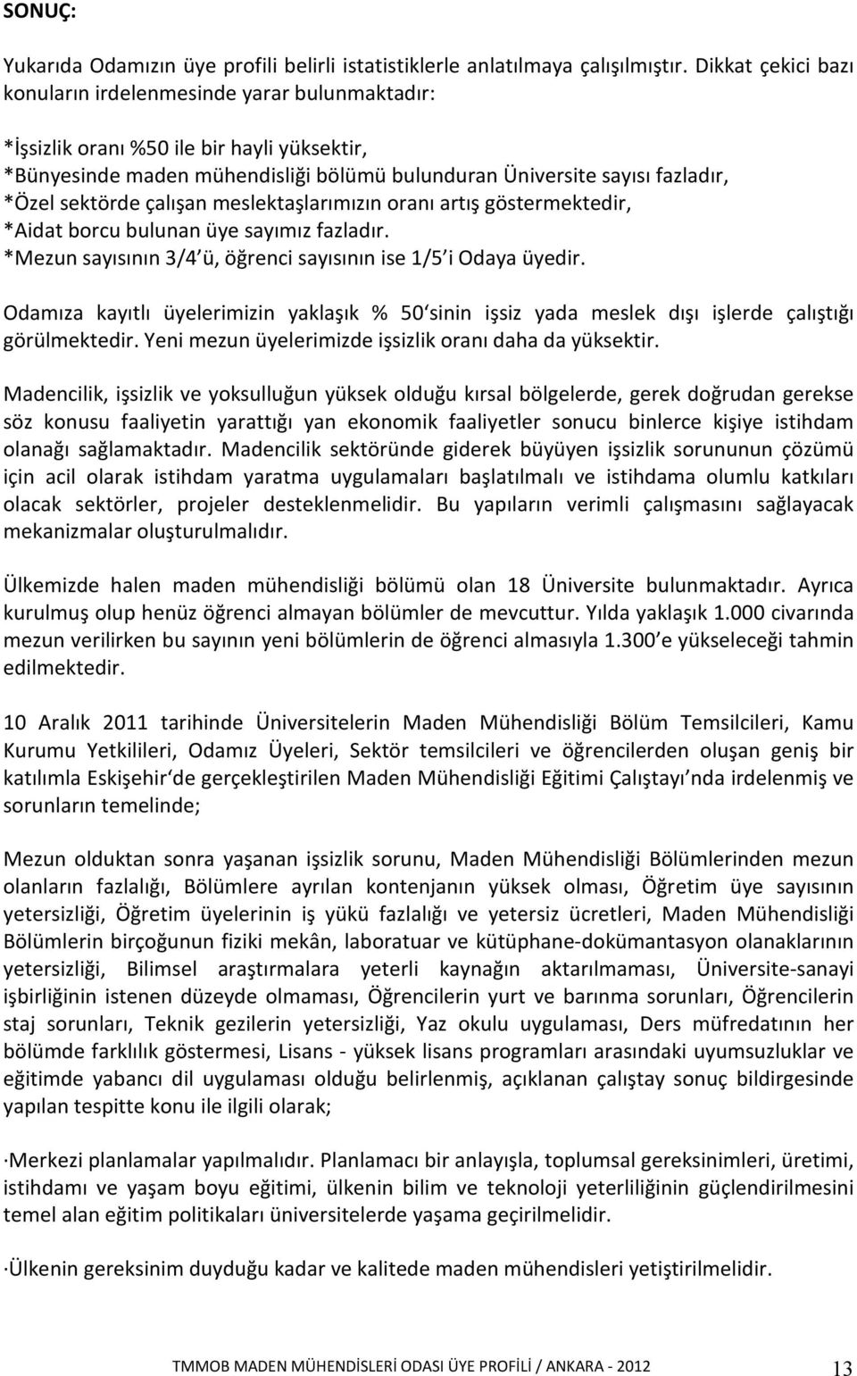 sektörde çalışan meslektaşlarımızın oranı artış göstermektedir, *Aidat borcu bulunan üye sayımız fazladır. *Mezun sayısının 3/4 ü, öğrenci sayısının ise 1/5 i Odaya üyedir.