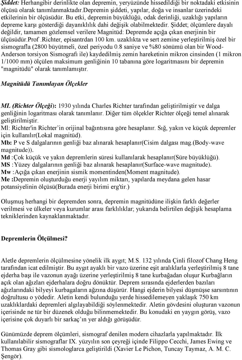 Bu etki, depremin büyüklüğü, odak derinliği, uzaklığı yapıların depreme karşı gösterdiği dayanıklılık dahi değişik olabilmektedir.