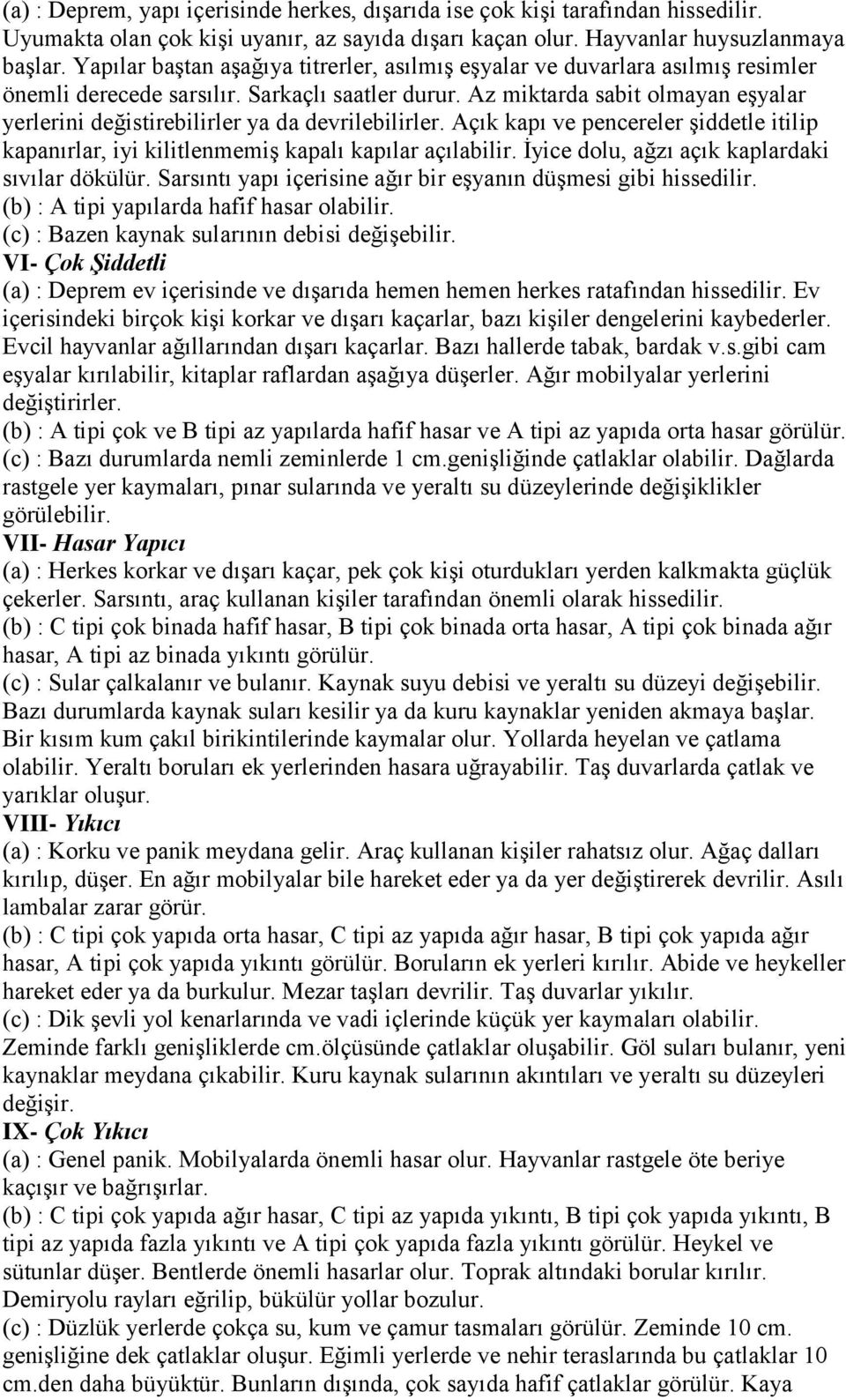 Az miktarda sabit olmayan eşyalar yerlerini değistirebilirler ya da devrilebilirler. Açık kapı ve pencereler şiddetle itilip kapanırlar, iyi kilitlenmemiş kapalı kapılar açılabilir.